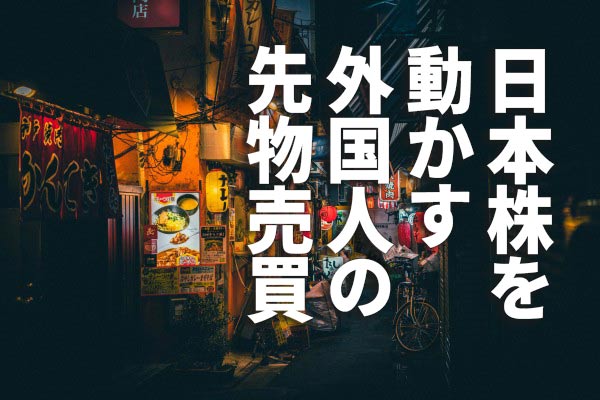 日経平均を動かす外国人「投機筋」の動きを裁定買い残の変化から読む