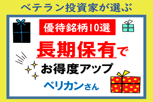 長期保有でお得度アップの株主優待10選・ペリカンさん：ベテラン投資家